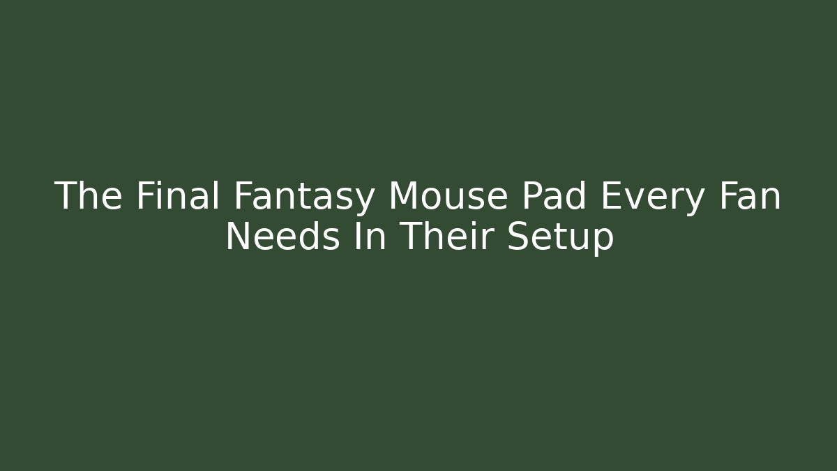 The Final Fantasy Mouse Pad Every Fan Needs In Their Setup - Critter Realm