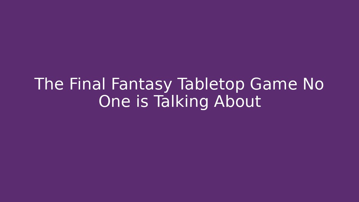 The Final Fantasy Tabletop Game No One is Talking About