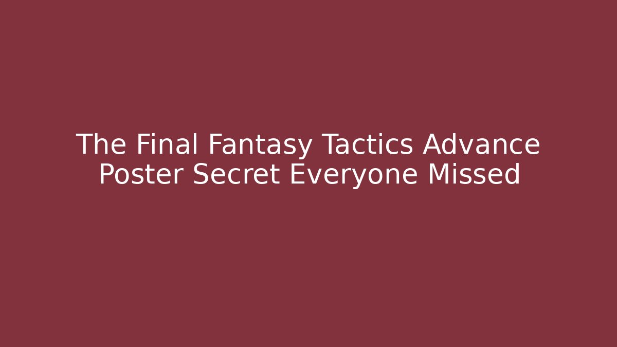 The Final Fantasy Tactics Advance Poster Secret Everyone Missed