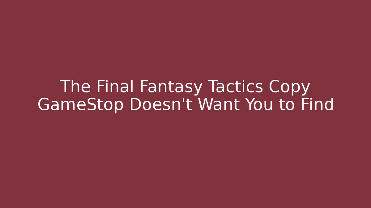 The Final Fantasy Tactics Copy GameStop Doesn't Want You to Find