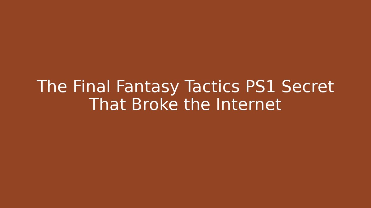 The Final Fantasy Tactics PS1 Secret That Broke the Internet