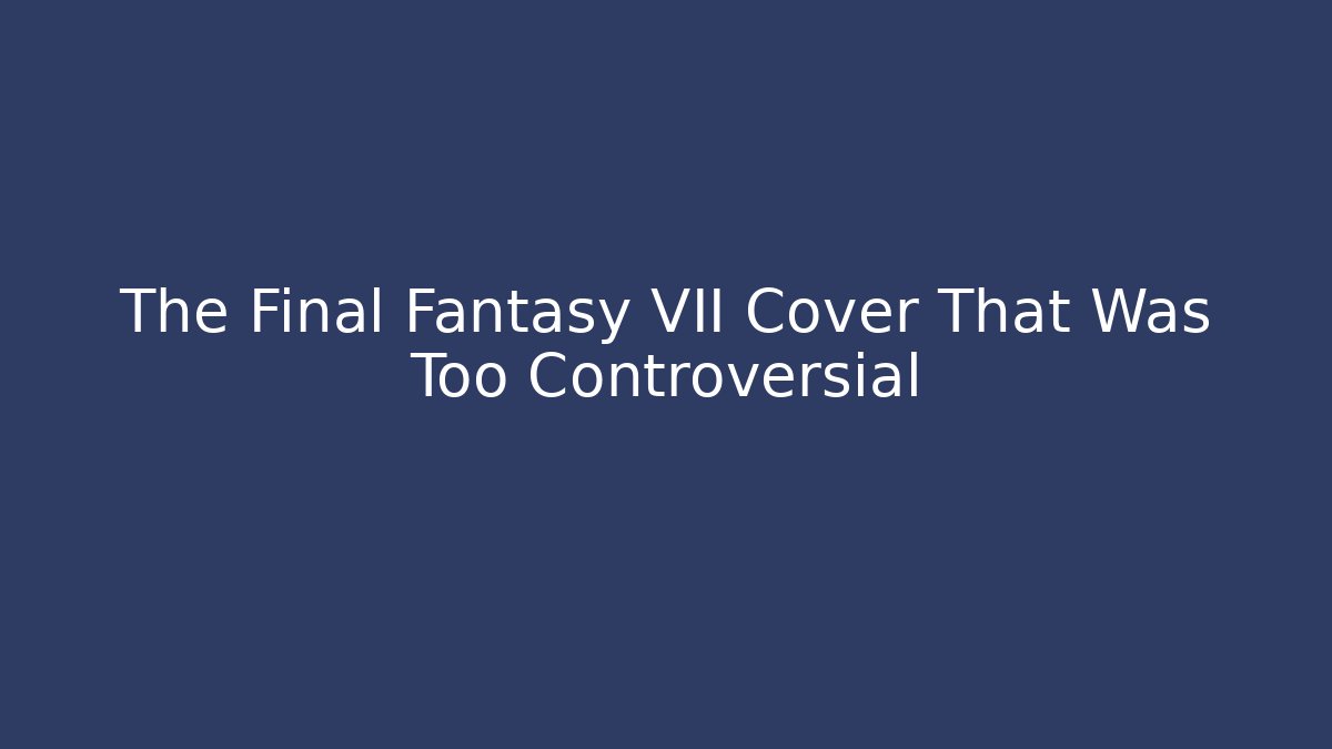 The Final Fantasy VII Cover That Was Too Controversial