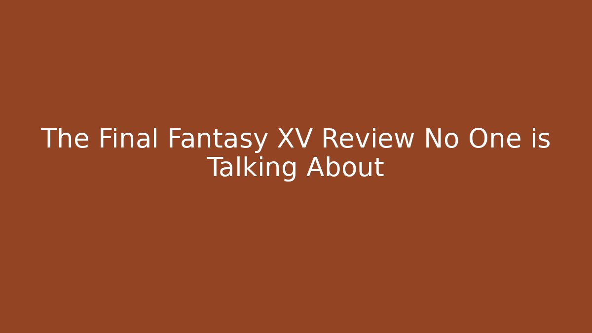The Final Fantasy XV Review No One is Talking About - Critter Realm