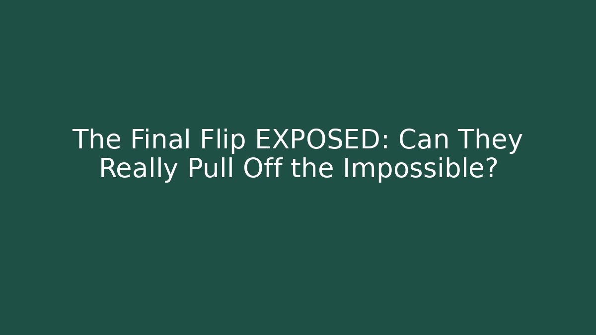 The Final Flip EXPOSED: Can They Really Pull Off the Impossible? - Critter Realm