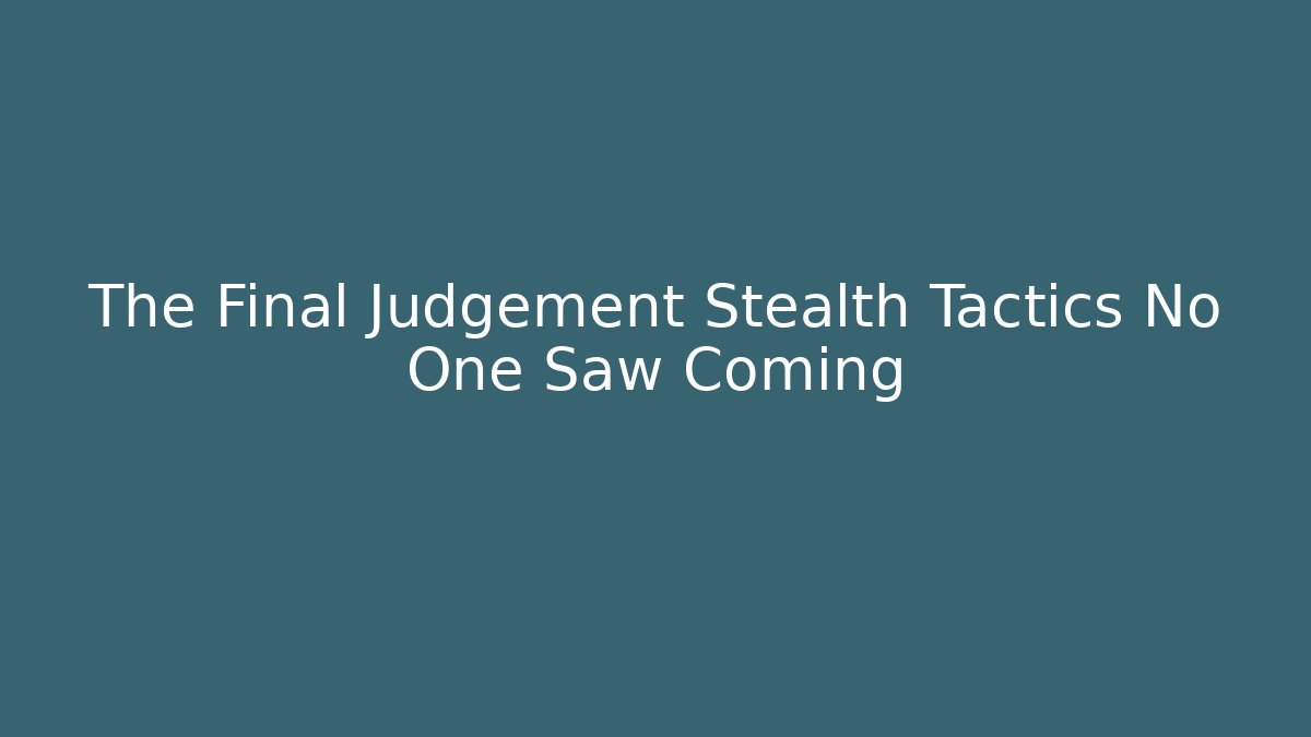 The Final Judgement Stealth Tactics No One Saw Coming