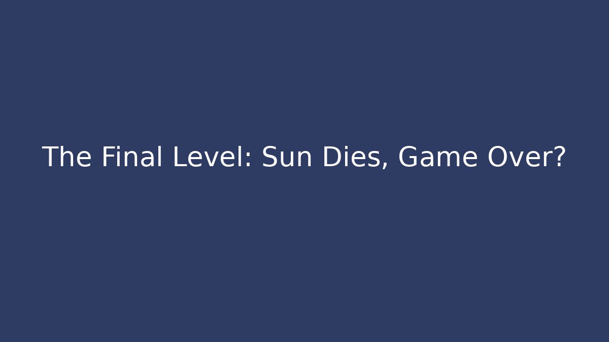 The Final Level: Sun Dies, Game Over?