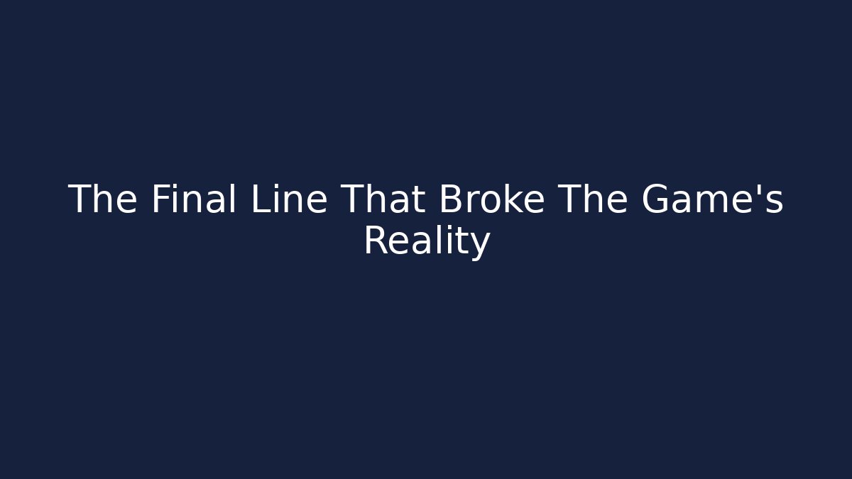 The Final Line That Broke The Game's Reality