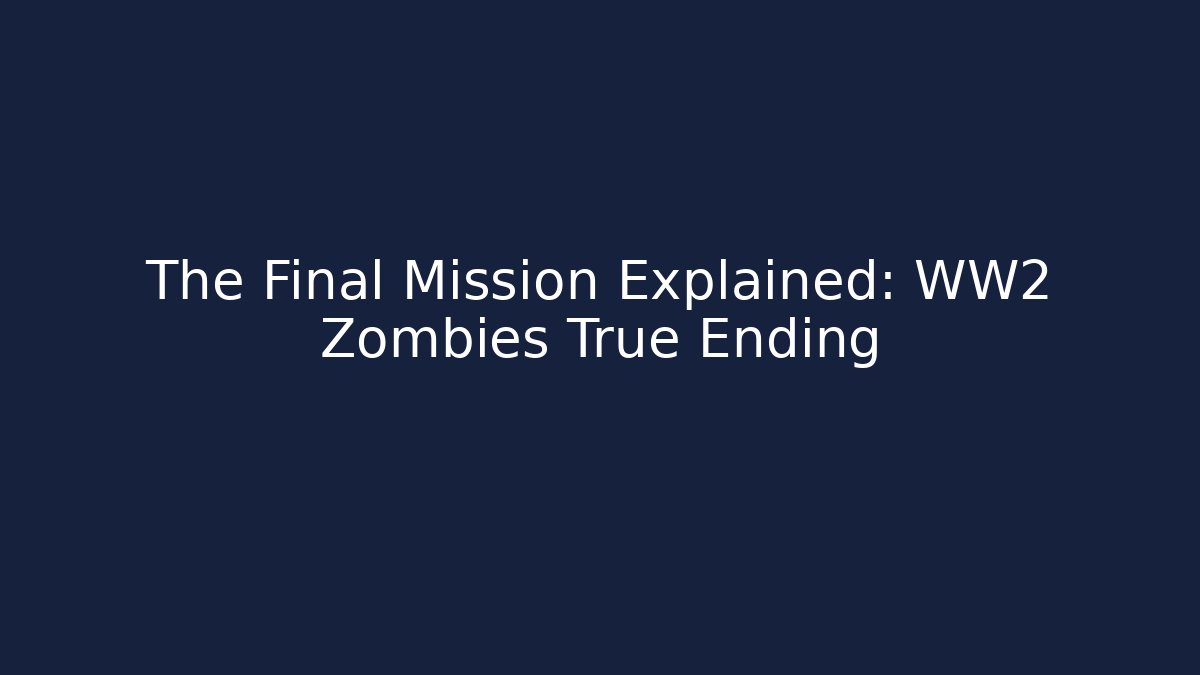 The Final Mission Explained: WW2 Zombies True Ending
