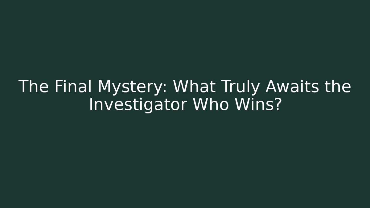 The Final Mystery: What Truly Awaits the Investigator Who Wins?