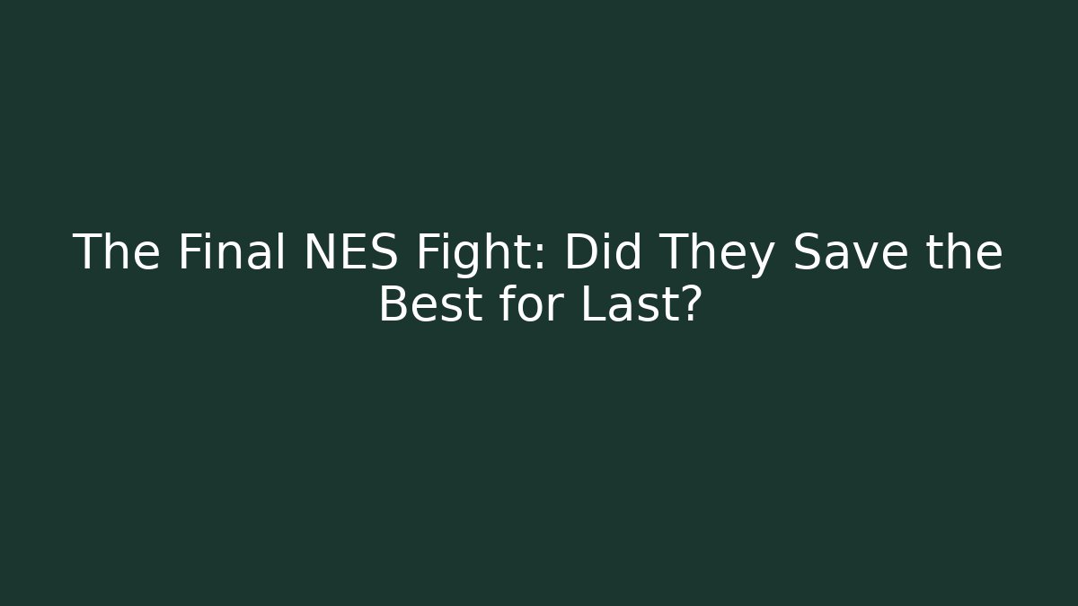 The Final NES Fight: Did They Save the Best for Last? - Critter Realm