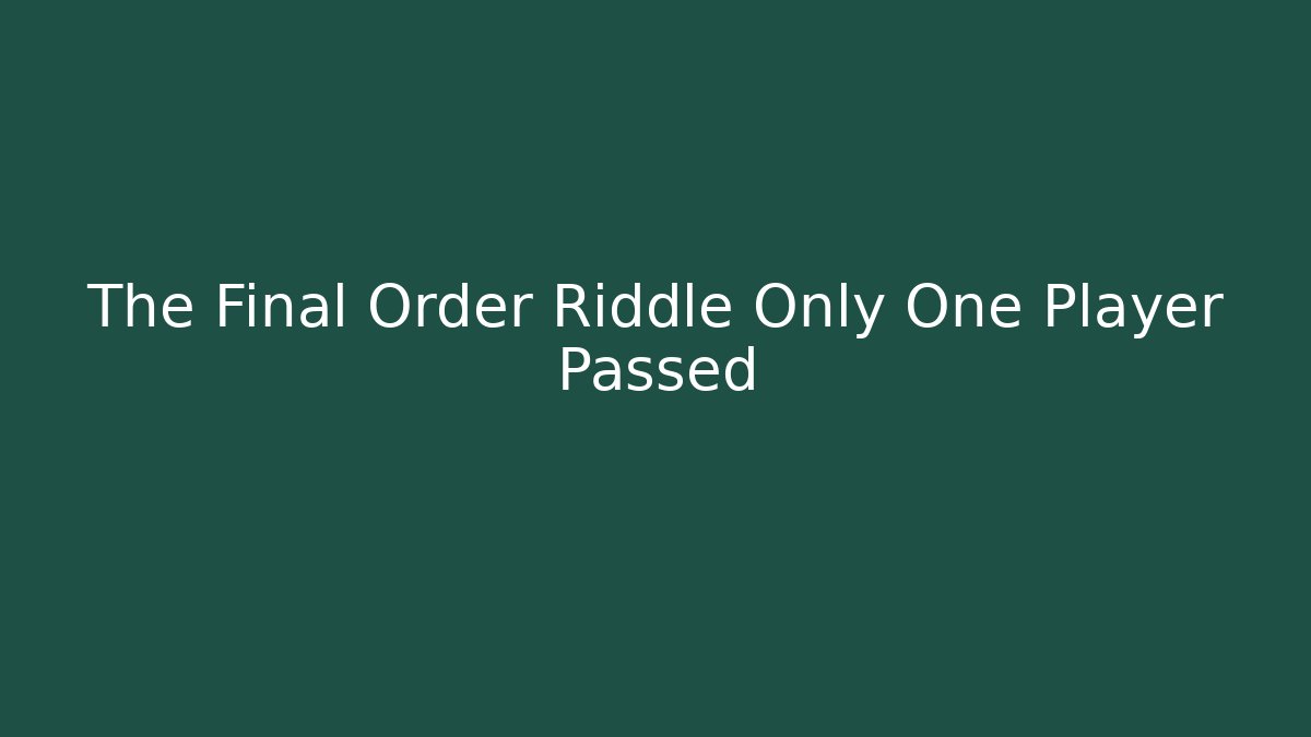 The Final Order Riddle Only One Player Passed