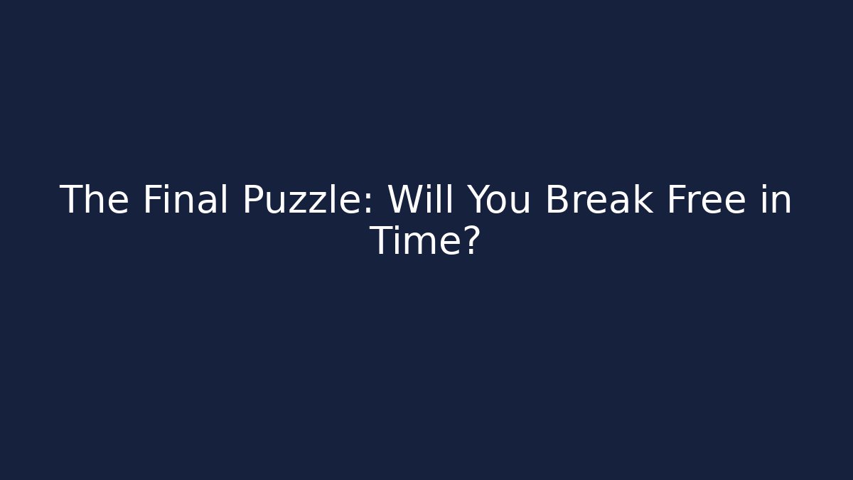 The Final Puzzle: Will You Break Free in Time?