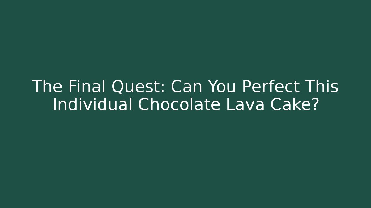 The Final Quest: Can You Perfect This Individual Chocolate Lava Cake?