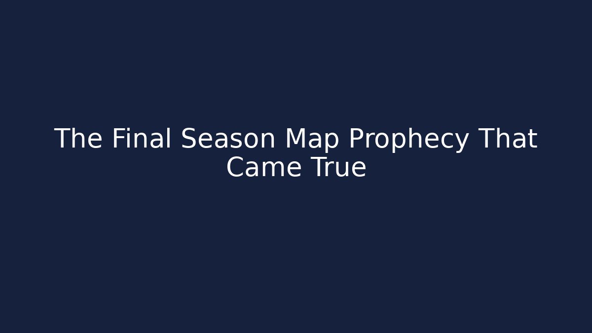 The Final Season Map Prophecy That Came True