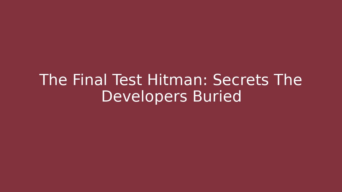The Final Test Hitman: Secrets The Developers Buried - Critter Realm