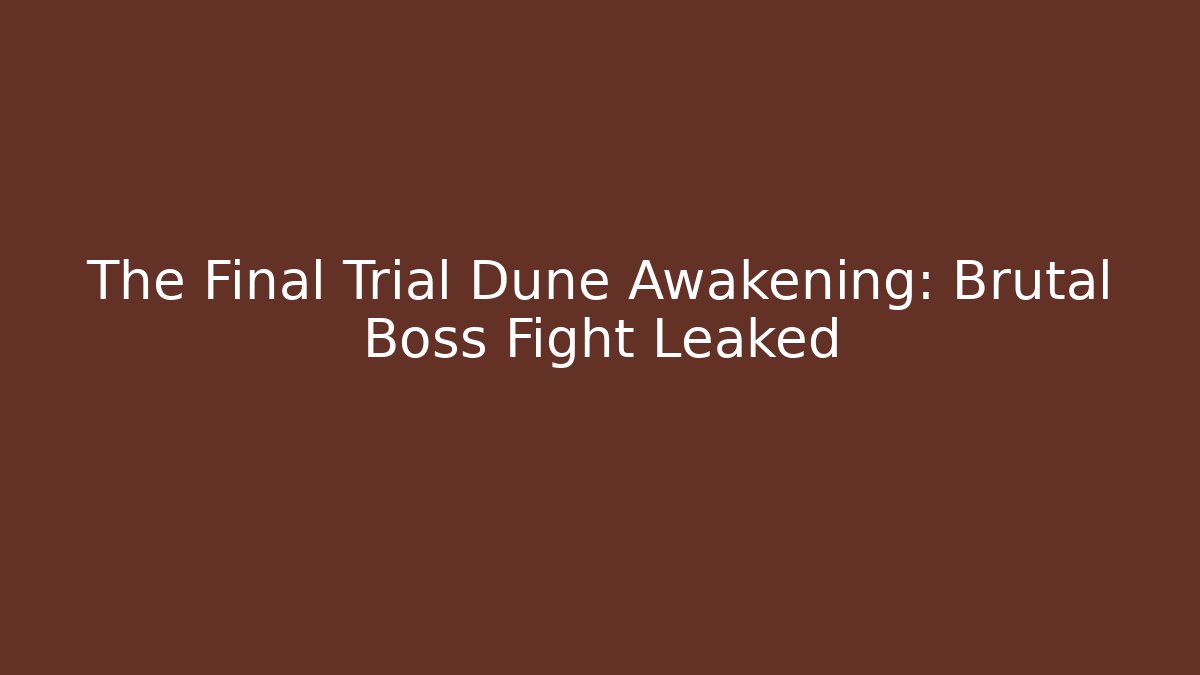 The Final Trial Dune Awakening: Brutal Boss Fight Leaked