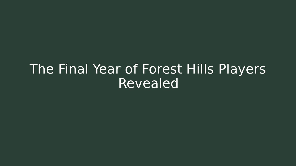 The Final Year of Forest Hills Players Revealed