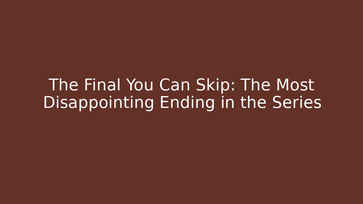 The Final You Can Skip: The Most Disappointing Ending in the Series - Critter Realm
