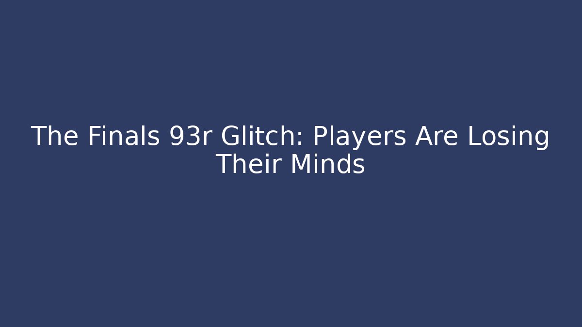 The Finals 93r Glitch: Players Are Losing Their Minds