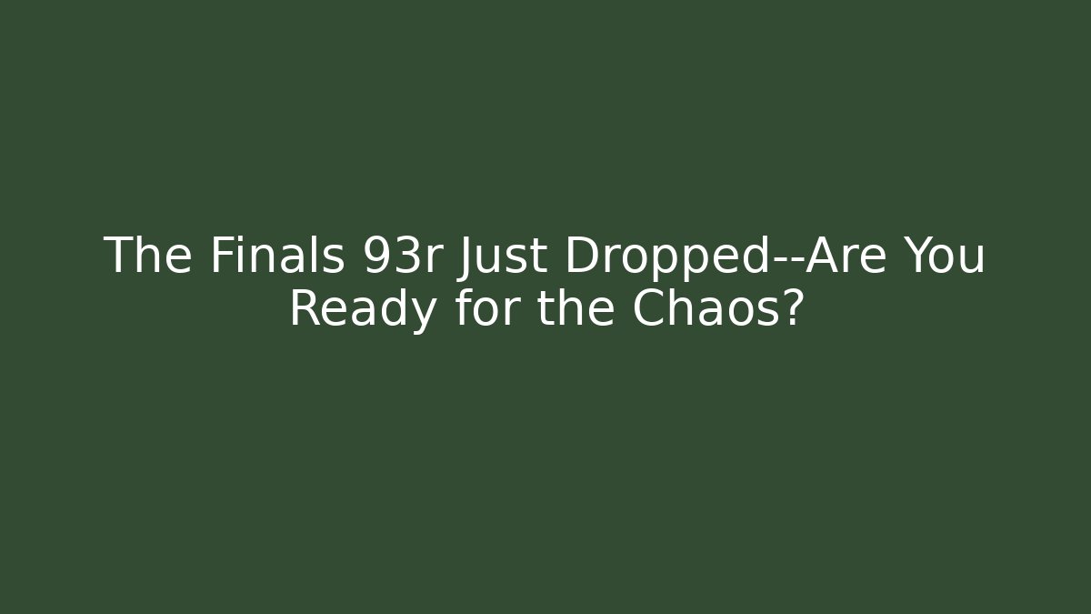 The Finals 93r Just Dropped—Are You Ready for the Chaos?