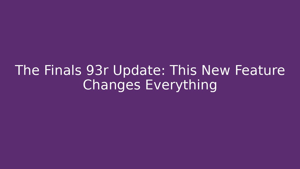 The Finals 93r Update: This New Feature Changes Everything