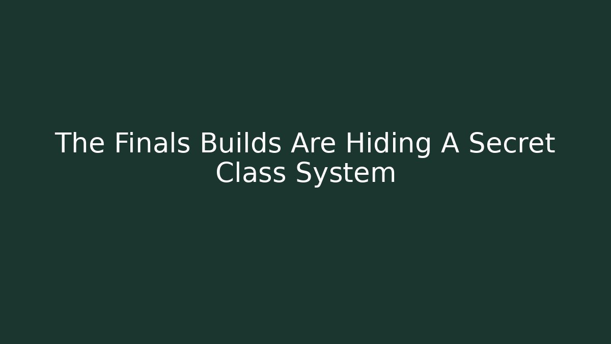 The Finals Builds Are Hiding A Secret Class System