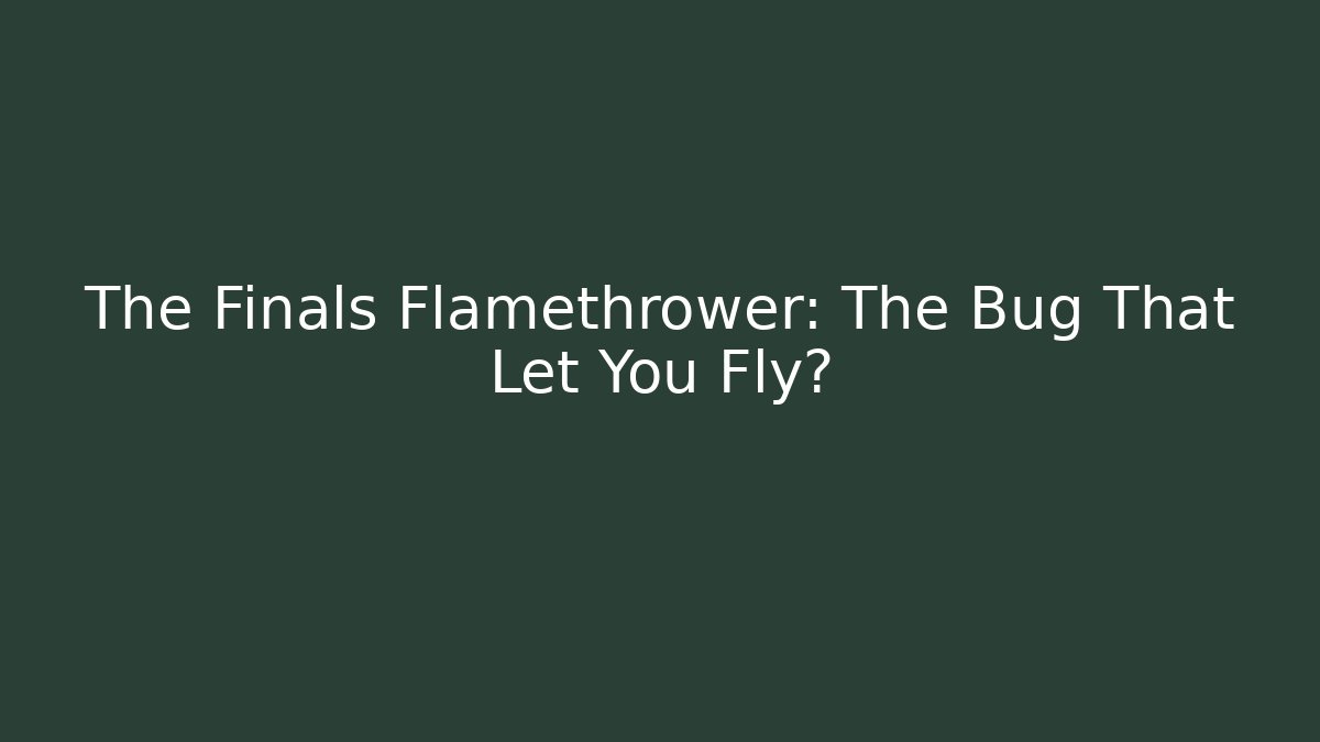 The Finals Flamethrower: The Bug That Let You Fly?