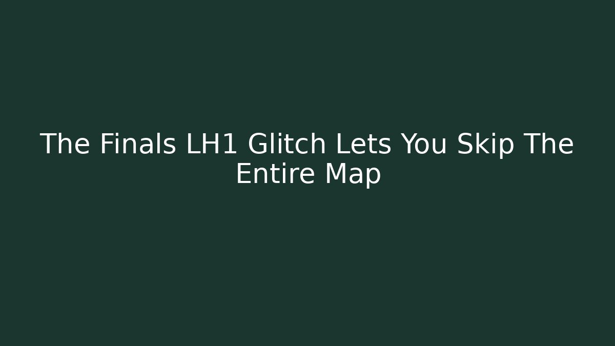 The Finals LH1 Glitch Lets You Skip The Entire Map