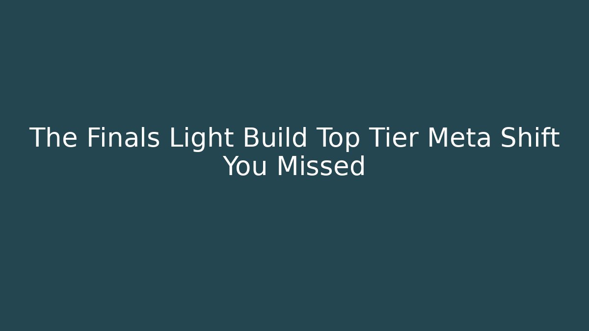 The Finals Light Build Top Tier Meta Shift You Missed