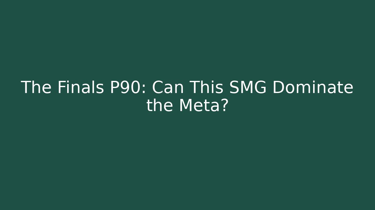The Finals P90: Can This SMG Dominate the Meta?
