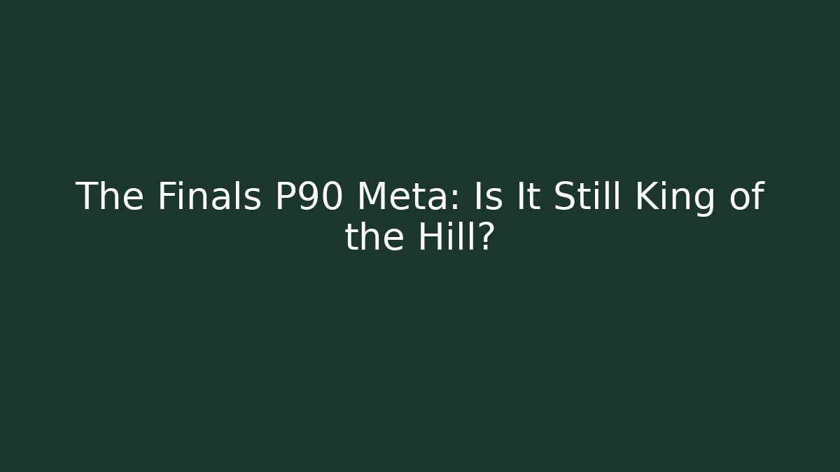 The Finals P90 Meta: Is It Still King of the Hill?