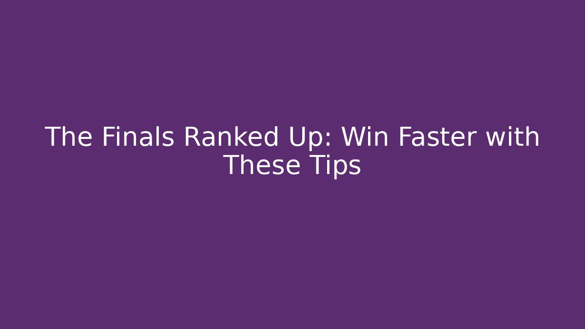 The Finals Ranked Up: Win Faster with These Tips