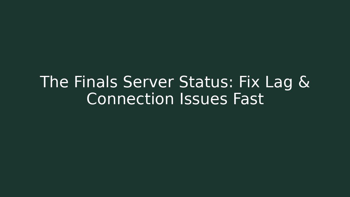 The Finals Server Status: Fix Lag & Connection Issues Fast