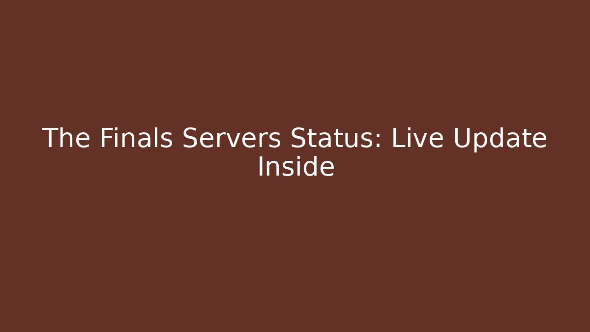 The Finals Servers Status: Live Update Inside