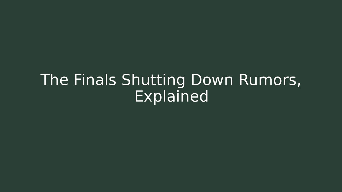 The Finals Shutting Down Rumors, Explained