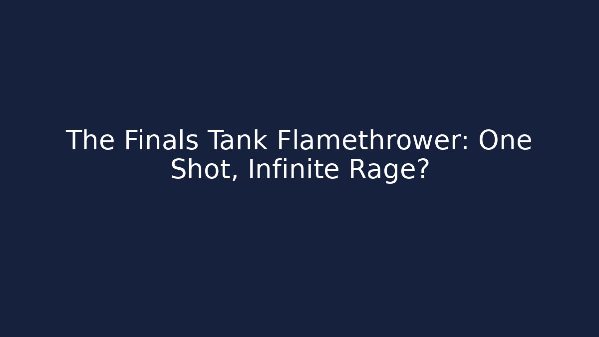 The Finals Tank Flamethrower: One Shot, Infinite Rage?
