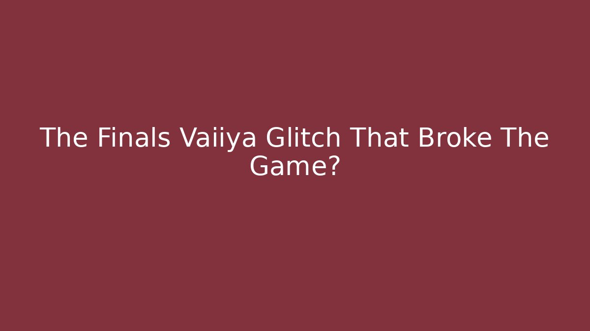 The Finals Vaiiya Glitch That Broke The Game?