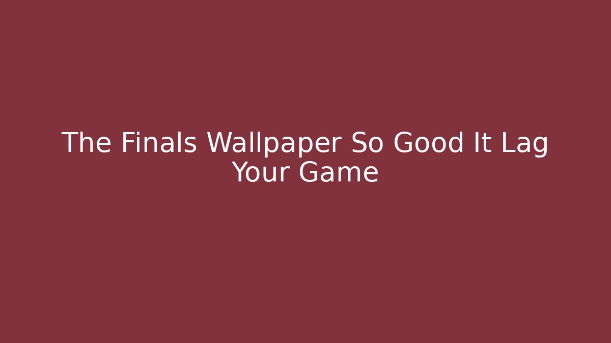 The Finals Wallpaper So Good It Lag Your Game