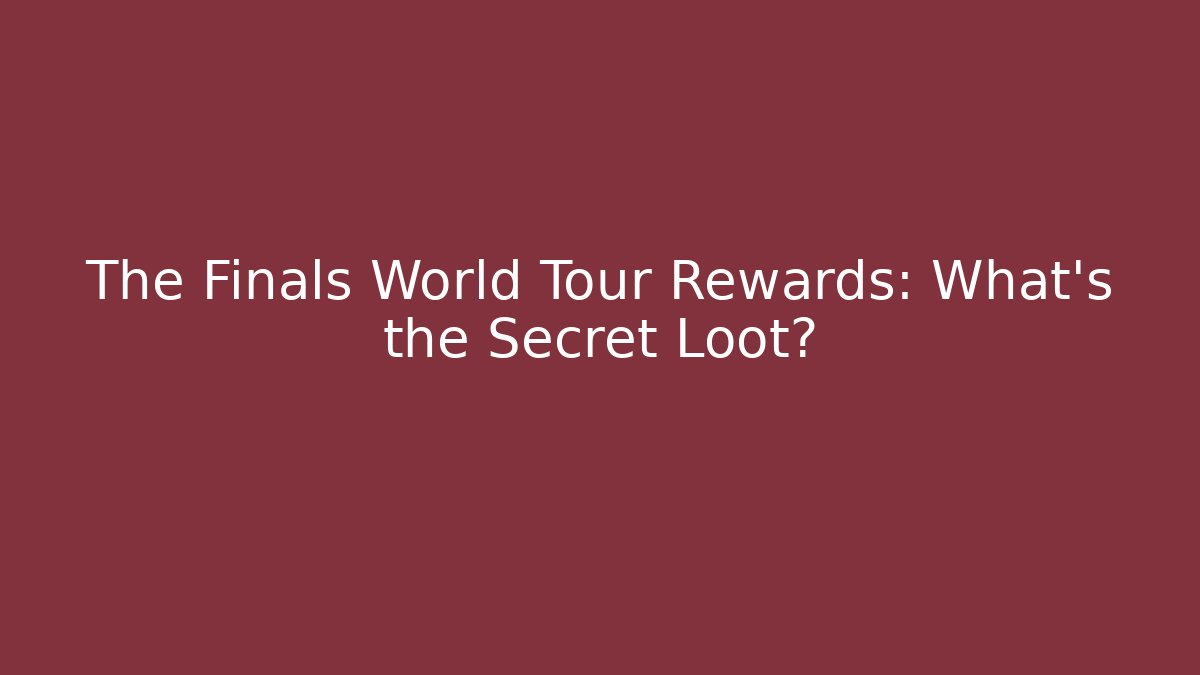 The Finals World Tour Rewards: What's the Secret Loot?