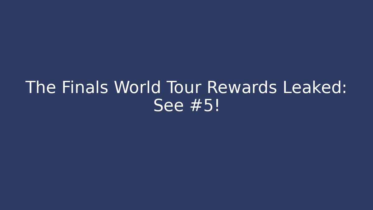 The Finals World Tour Rewards Leaked: See #5!