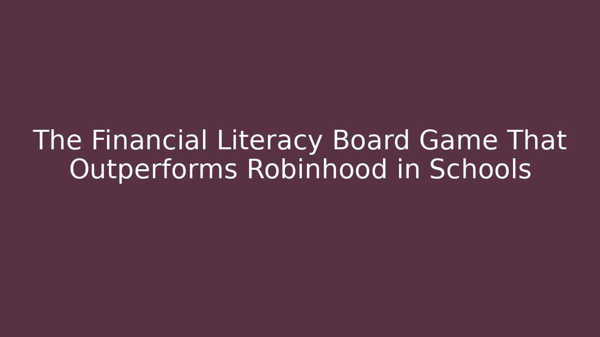 The Financial Literacy Board Game That Outperforms Robinhood in Schools