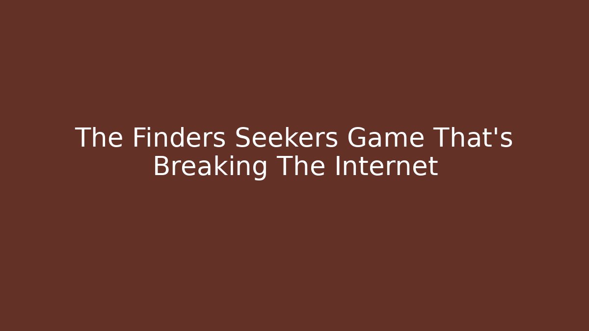 The Finders Seekers Game That's Breaking The Internet
