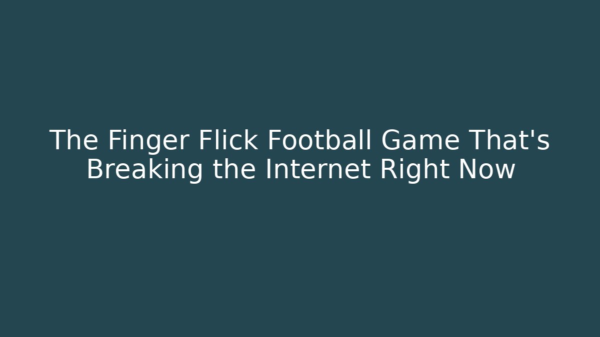 The Finger Flick Football Game That's Breaking the Internet Right Now