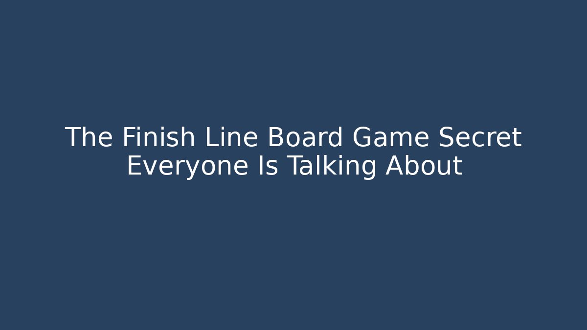 The Finish Line Board Game Secret Everyone Is Talking About