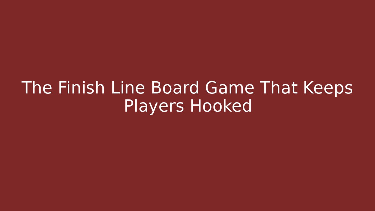 The Finish Line Board Game That Keeps Players Hooked
