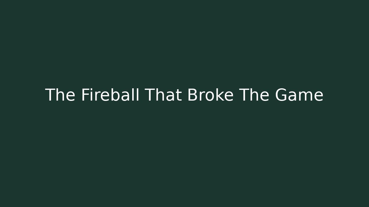 The Fireball That Broke The Game