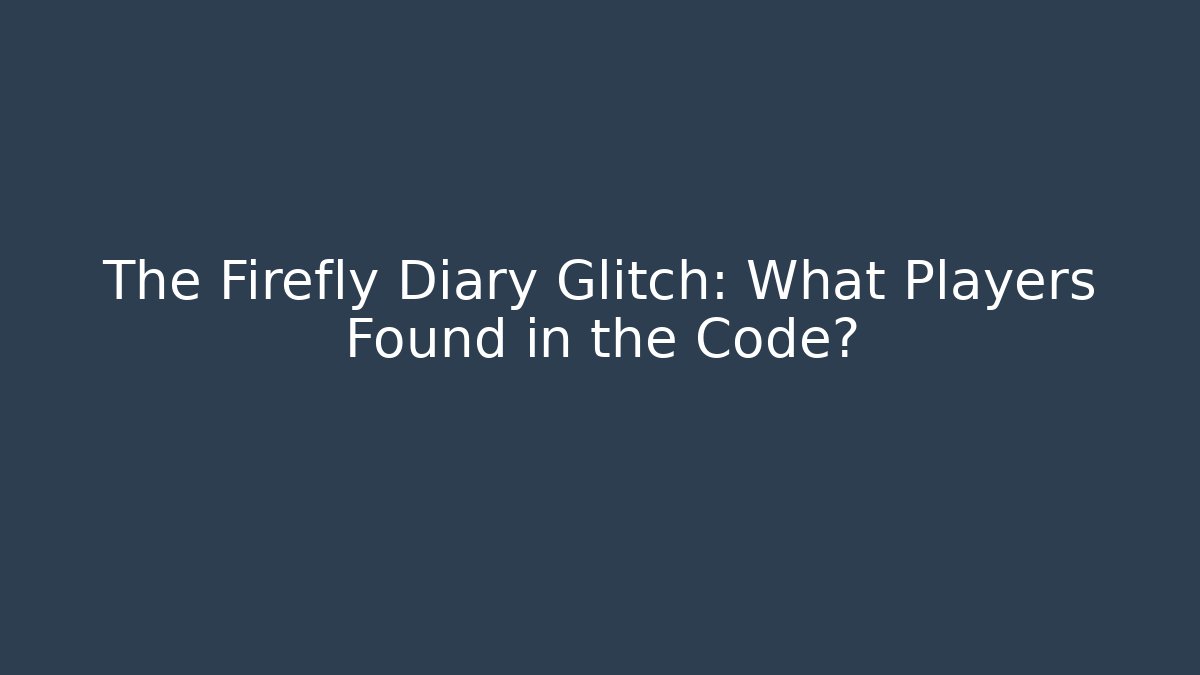The Firefly Diary Glitch: What Players Found in the Code? - Critter Realm