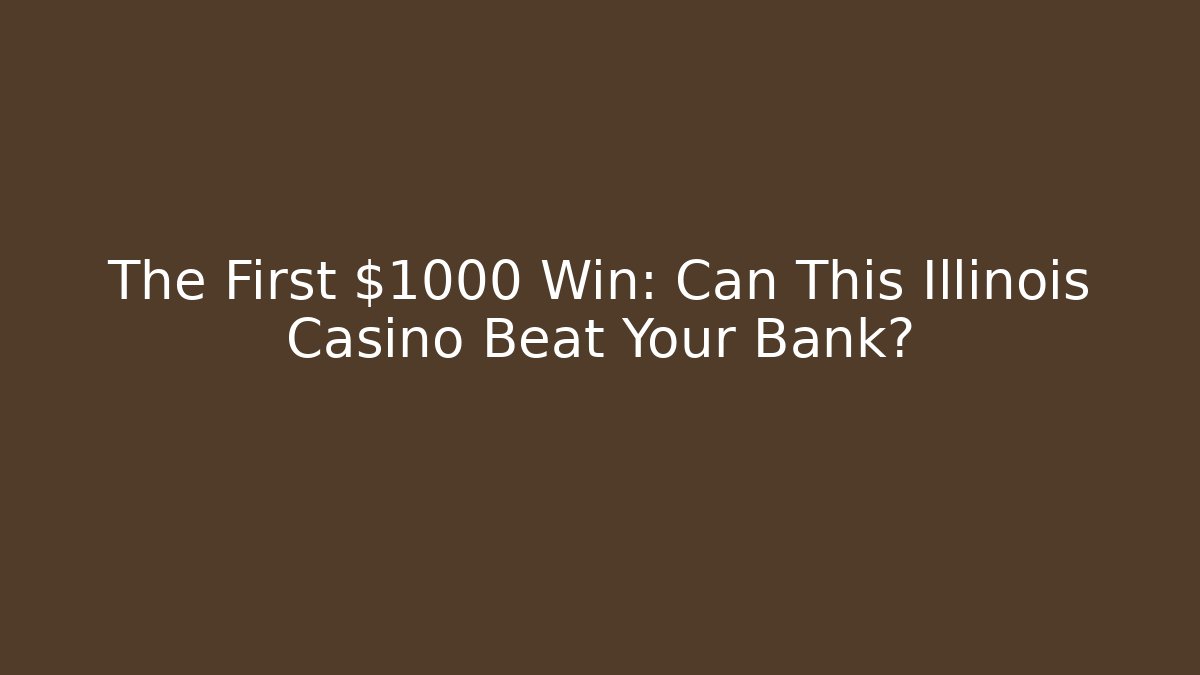 The First $1000 Win: Can This Illinois Casino Beat Your Bank?