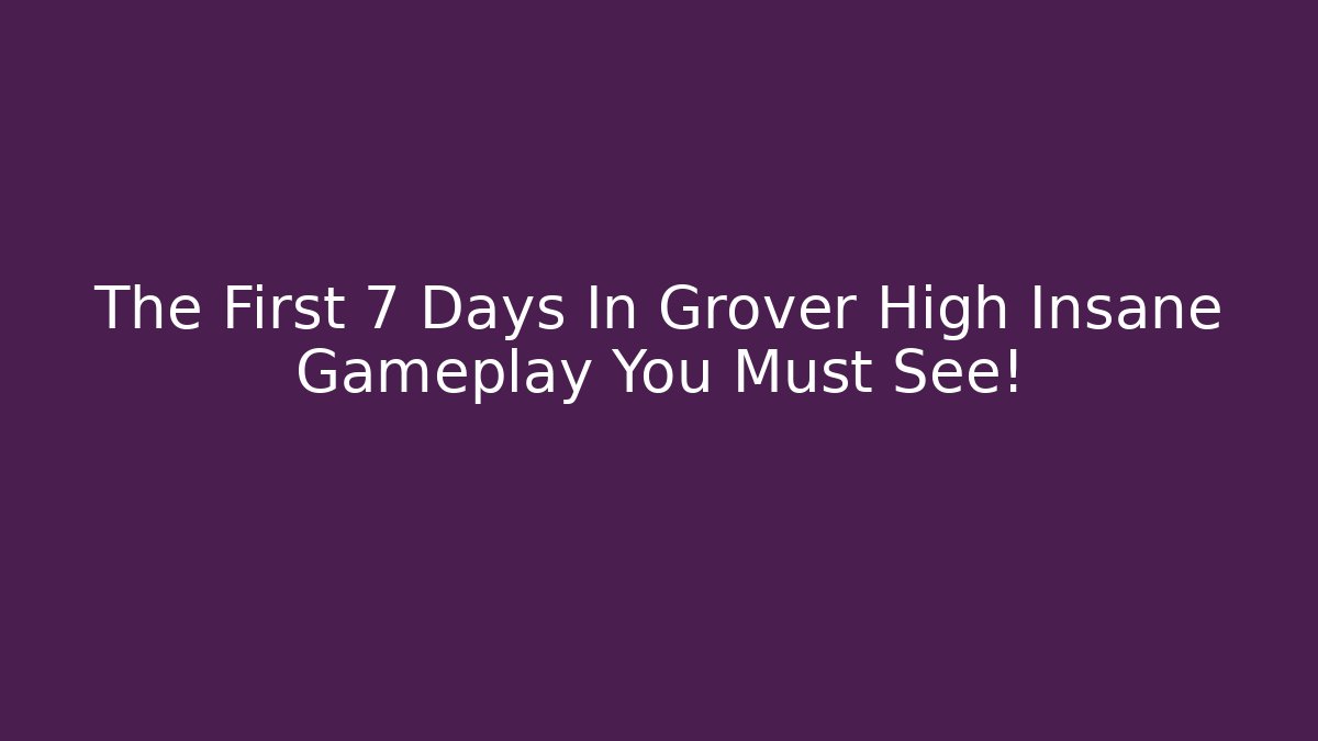The First 7 Days In Grover High Insane Gameplay You Must See!