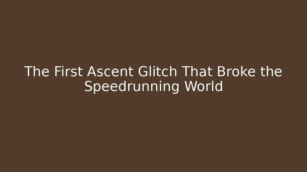 The First Ascent Glitch That Broke the Speedrunning World